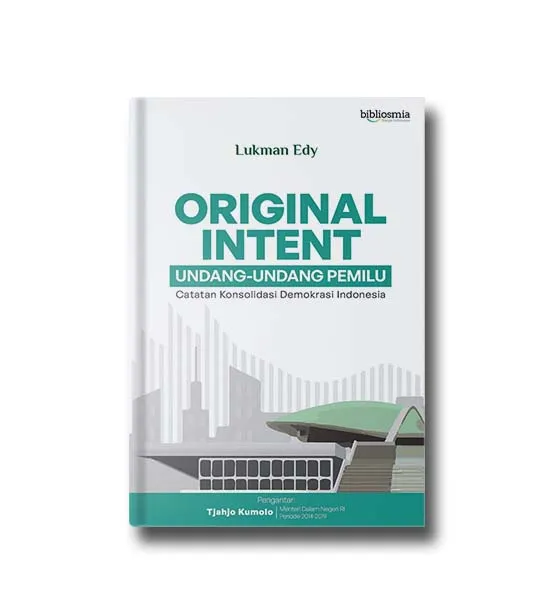 Original intent undang-undang pemilu : catatan konsolidasi demokrasi Indonesia