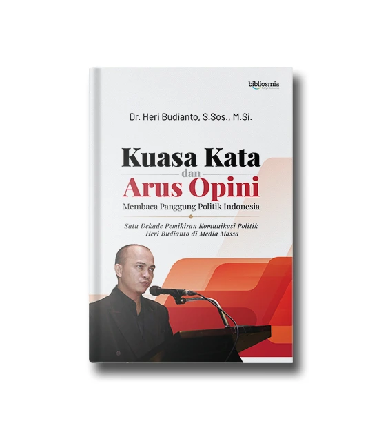 Kuasa Kata dan Arus Opini Membaca Panggung Politik Indonesia;  Satu Dekade Pemikiran Komunikasi Politik Heri Budianto di Media Massa